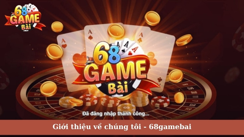 Giới thiệu về chúng tôi - 68gamebai