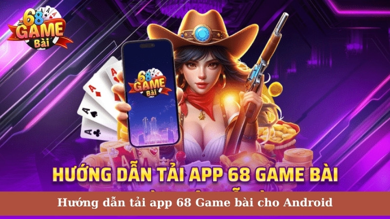 Hướng dẫn tải app 68 Game bài cho Android