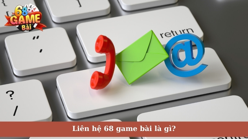 Liên hệ 68 game bài là gì?