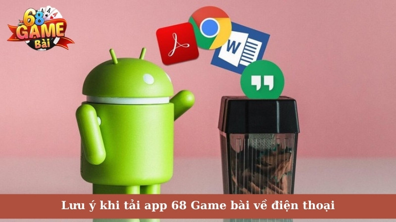 Lưu ý khi tải app 68 Game bài về điện thoại
