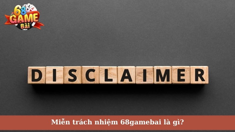 Miễn trách nhiệm 68gamebai là gì?